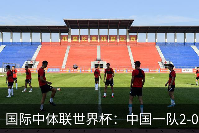 国际中体联世界杯：中国一队2-0中国二队，晋级男子组八强